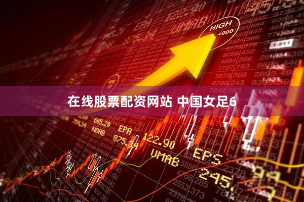 在线股票配资网站 中国女足6